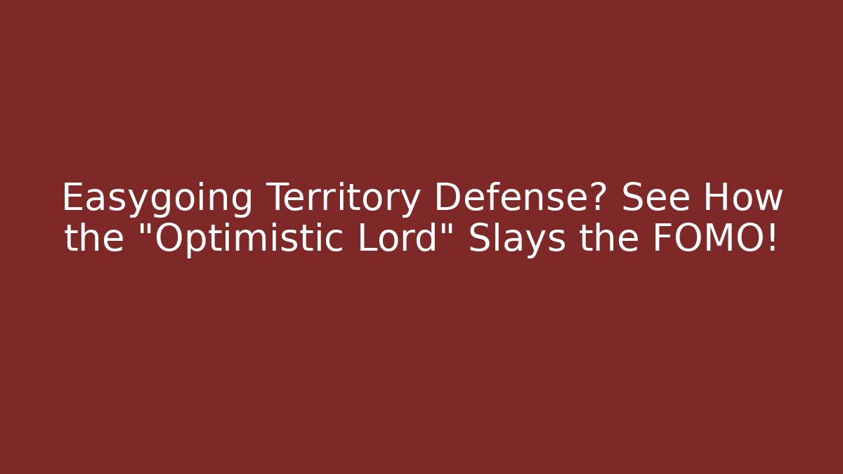Easygoing Territory Defense? See How the "Optimistic Lord" Slays the FOMO!