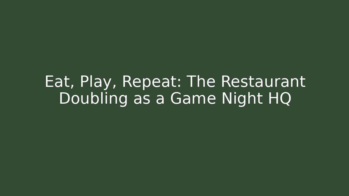 Eat, Play, Repeat: The Restaurant Doubling as a Game Night HQ