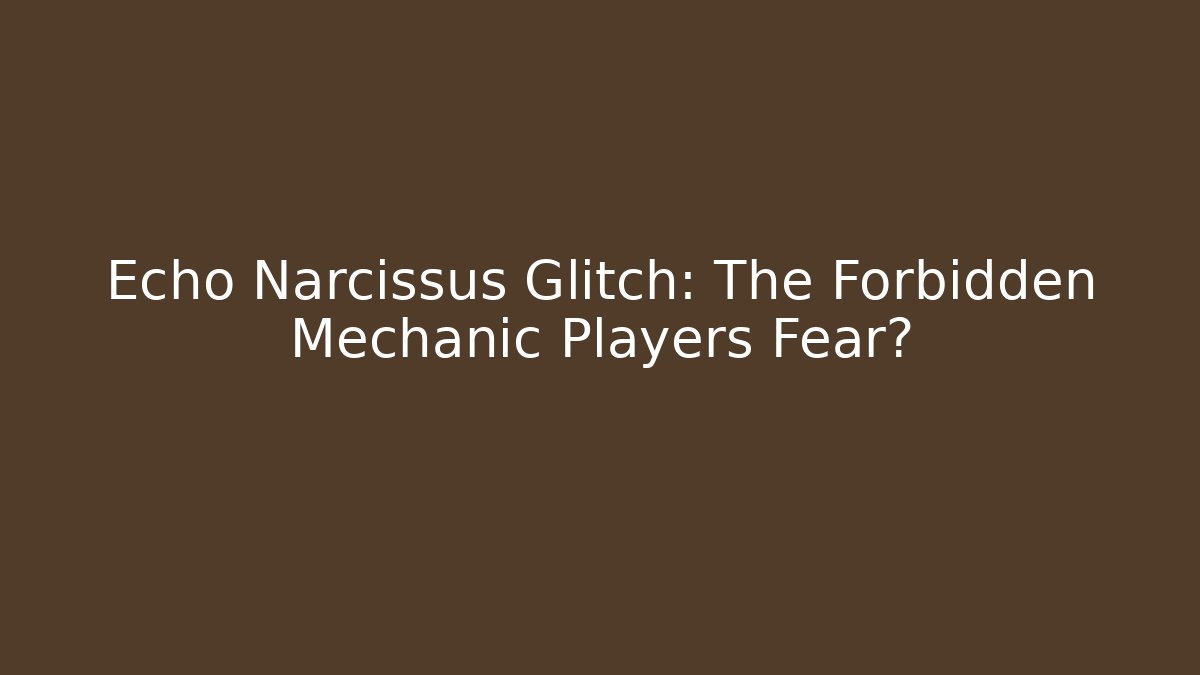 Echo Narcissus Glitch: The Forbidden Mechanic Players Fear?