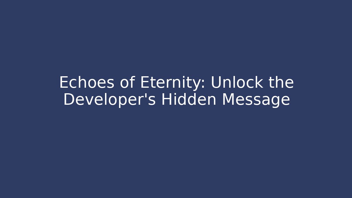 Echoes of Eternity: Unlock the Developer's Hidden Message