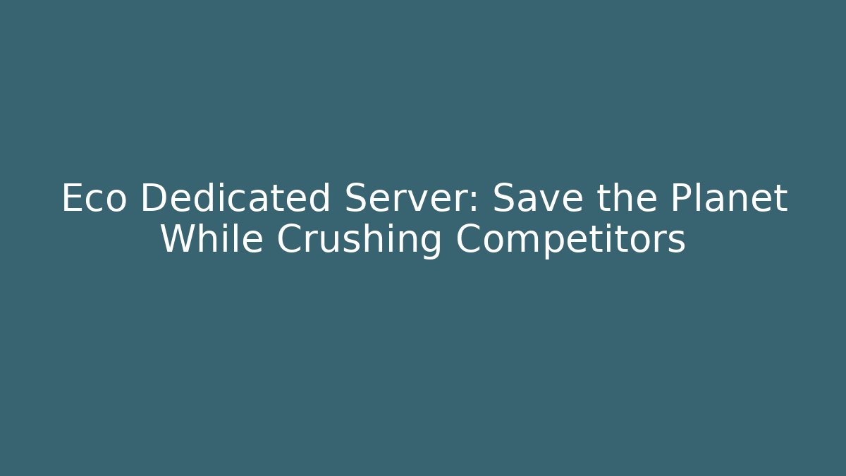 Eco Dedicated Server: Save the Planet While Crushing Competitors