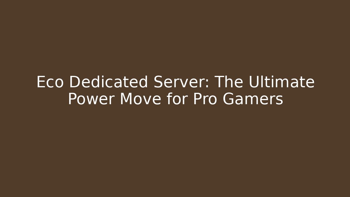 Eco Dedicated Server: The Ultimate Power Move for Pro Gamers