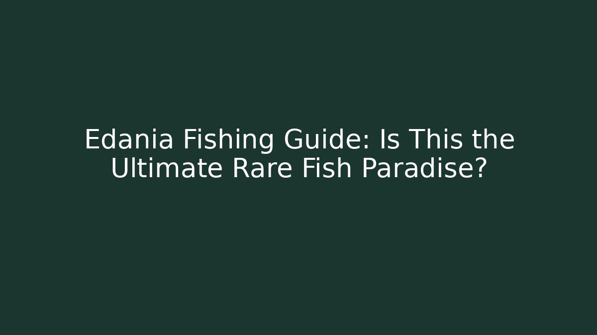 Edania Fishing Guide: Is This the Ultimate Rare Fish Paradise?