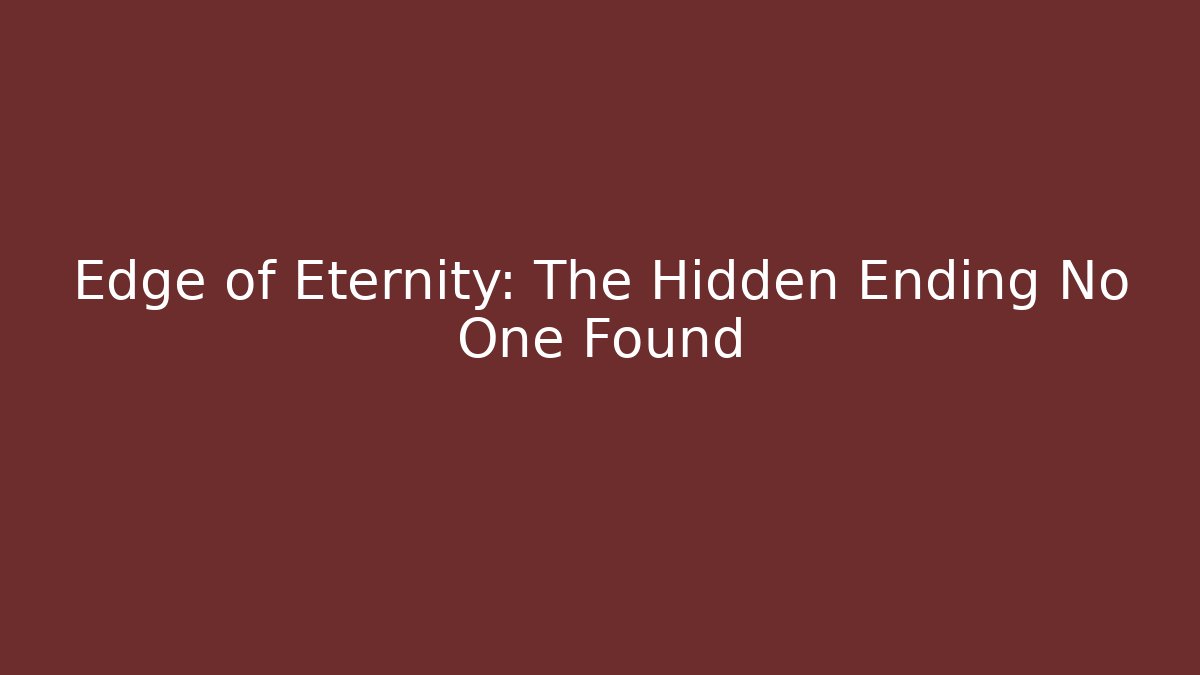 Edge of Eternity: The Hidden Ending No One Found