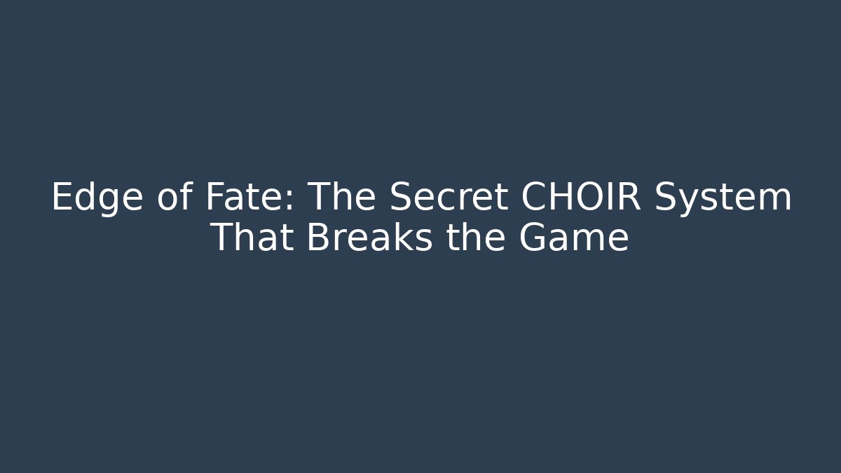 Edge of Fate: The Secret CHOIR System That Breaks the Game