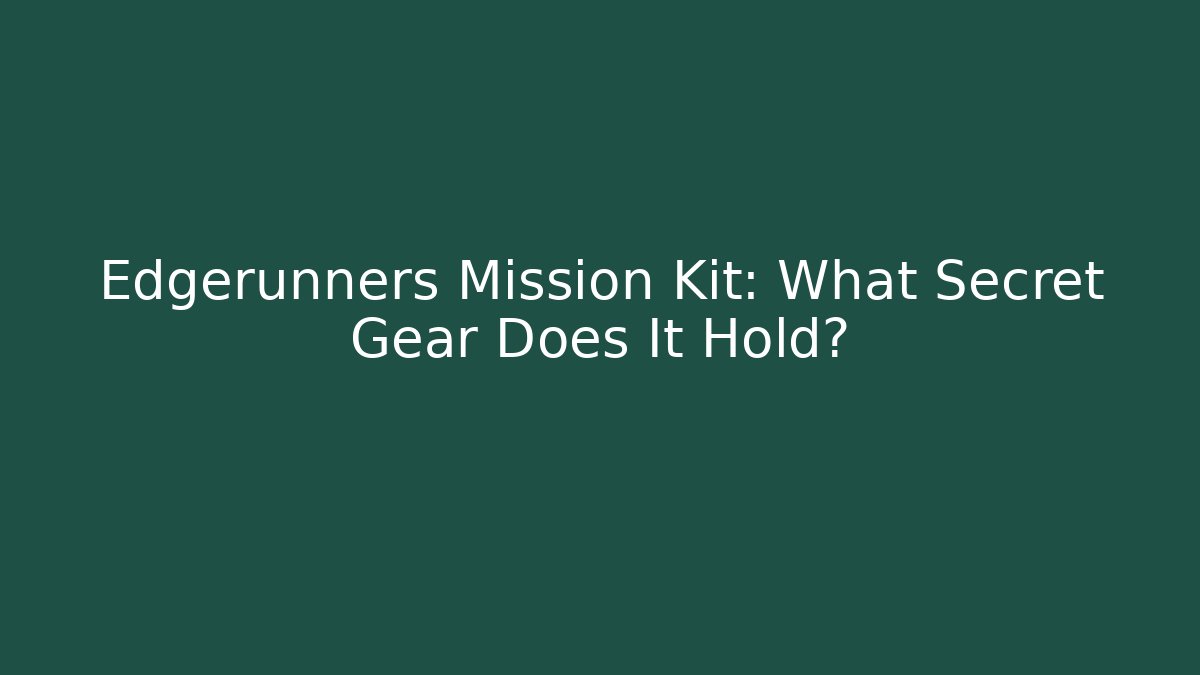 Edgerunners Mission Kit: What Secret Gear Does It Hold?