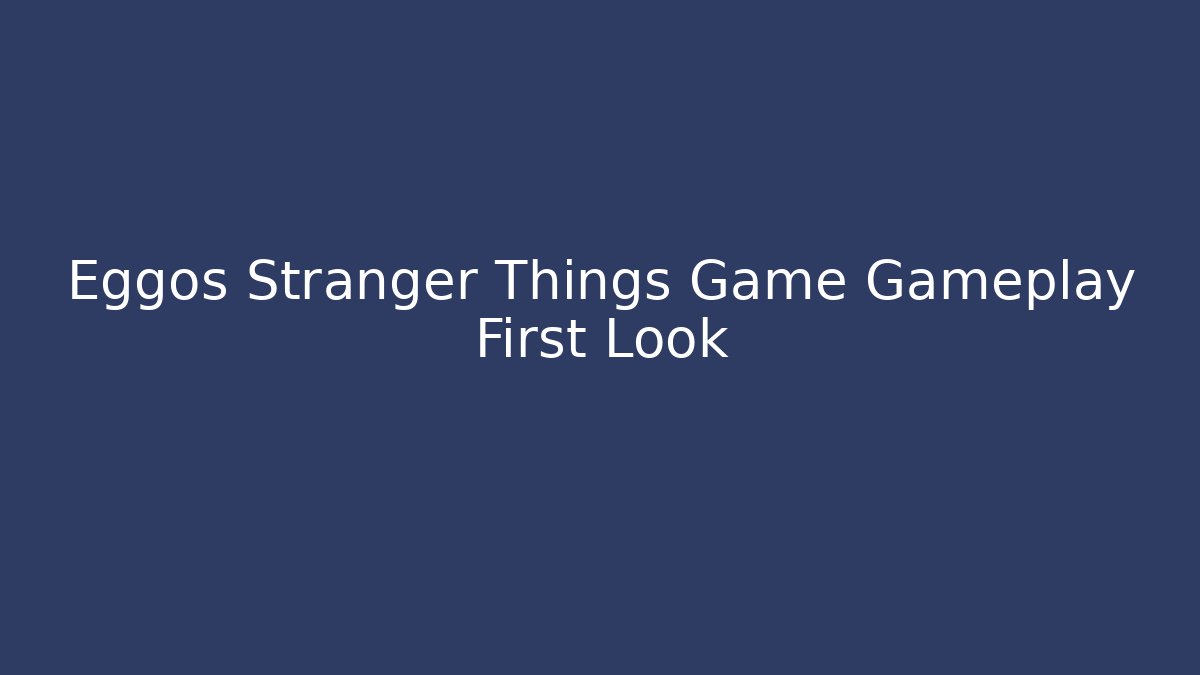 Eggos Stranger Things Game Gameplay First Look