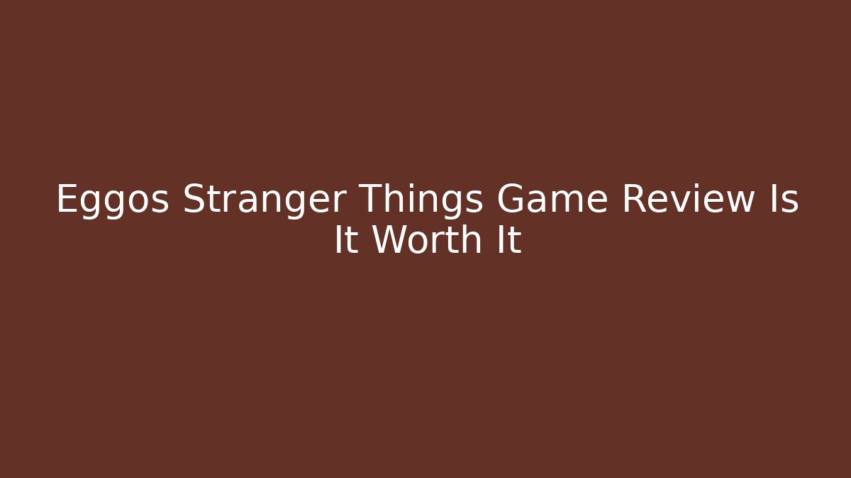 Eggos Stranger Things Game Review Is It Worth It