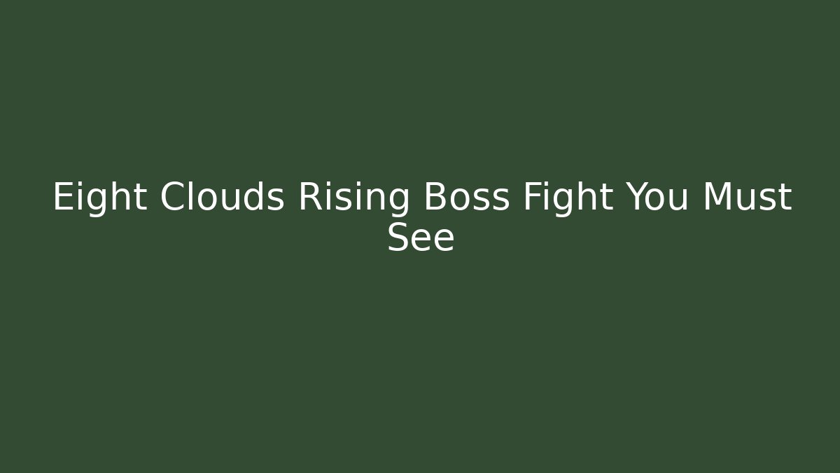 Eight Clouds Rising Boss Fight You Must See