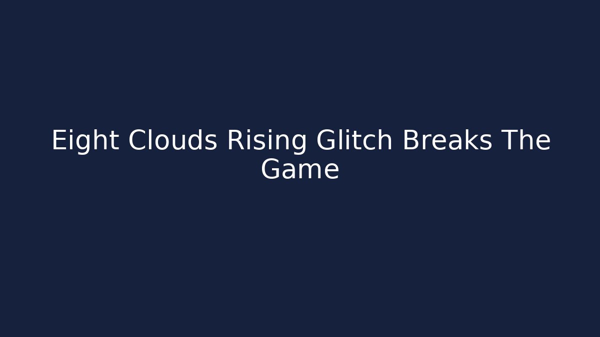 Eight Clouds Rising Glitch Breaks The Game
