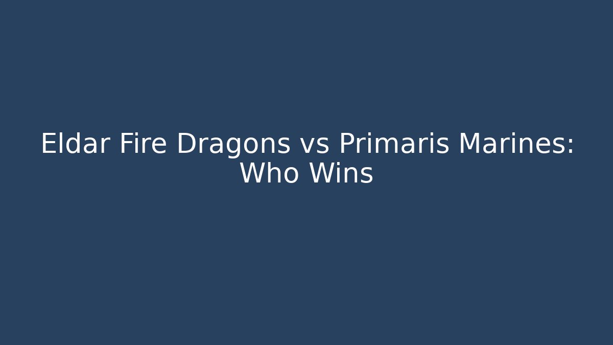 Eldar Fire Dragons vs Primaris Marines: Who Wins