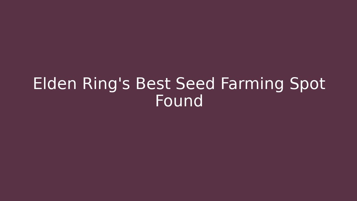 Elden Ring's Best Seed Farming Spot Found