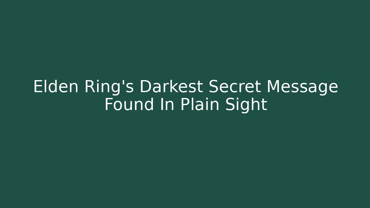 Elden Ring's Darkest Secret Message Found In Plain Sight - Celivion