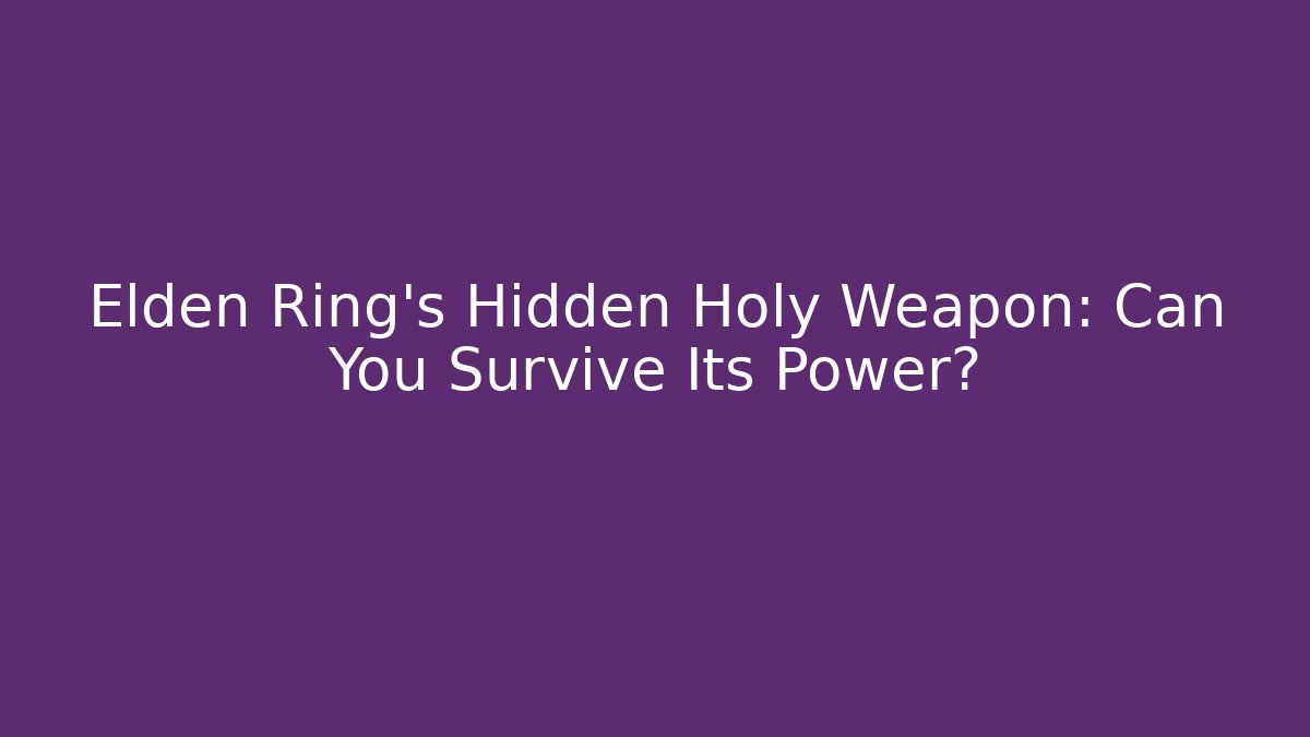 Elden Ring's Hidden Holy Weapon: Can You Survive Its Power?