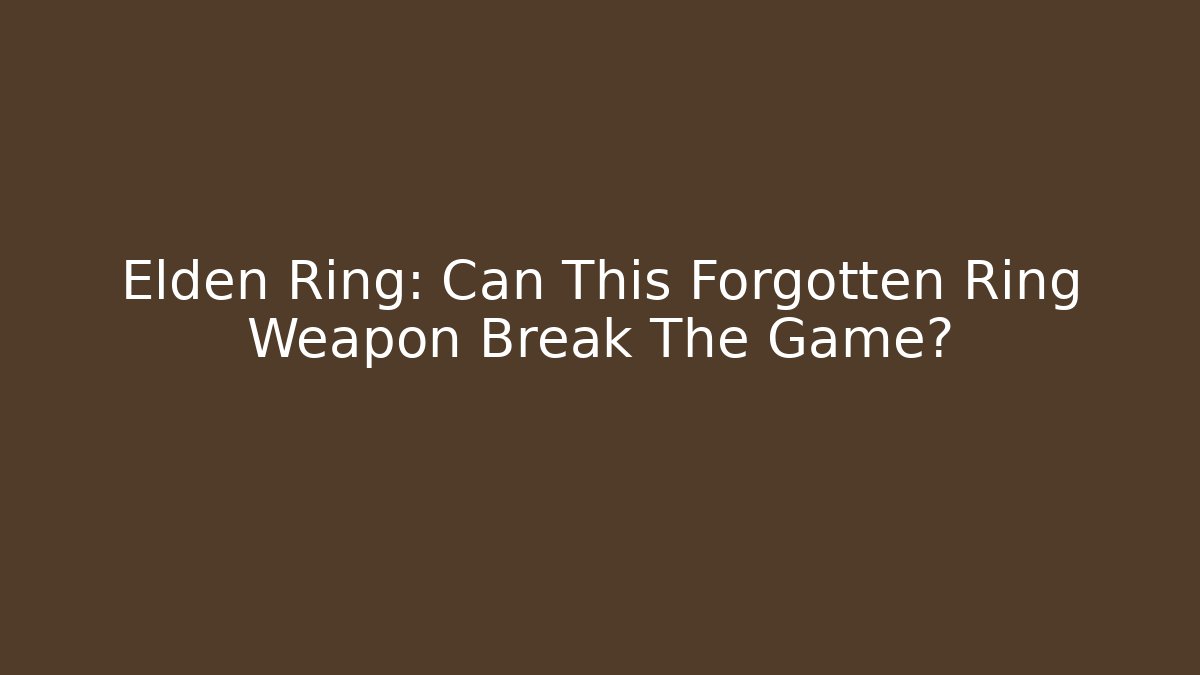 Elden Ring: Can This Forgotten Ring Weapon Break The Game? - Celivion
