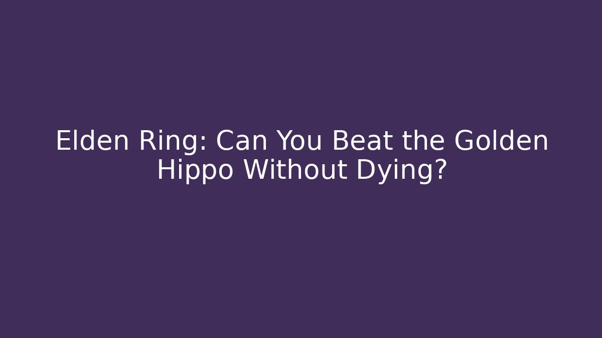 Elden Ring: Can You Beat the Golden Hippo Without Dying?