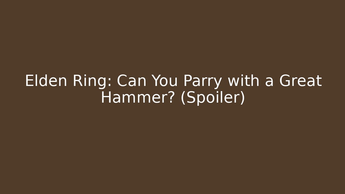Elden Ring: Can You Parry with a Great Hammer? (Spoiler)