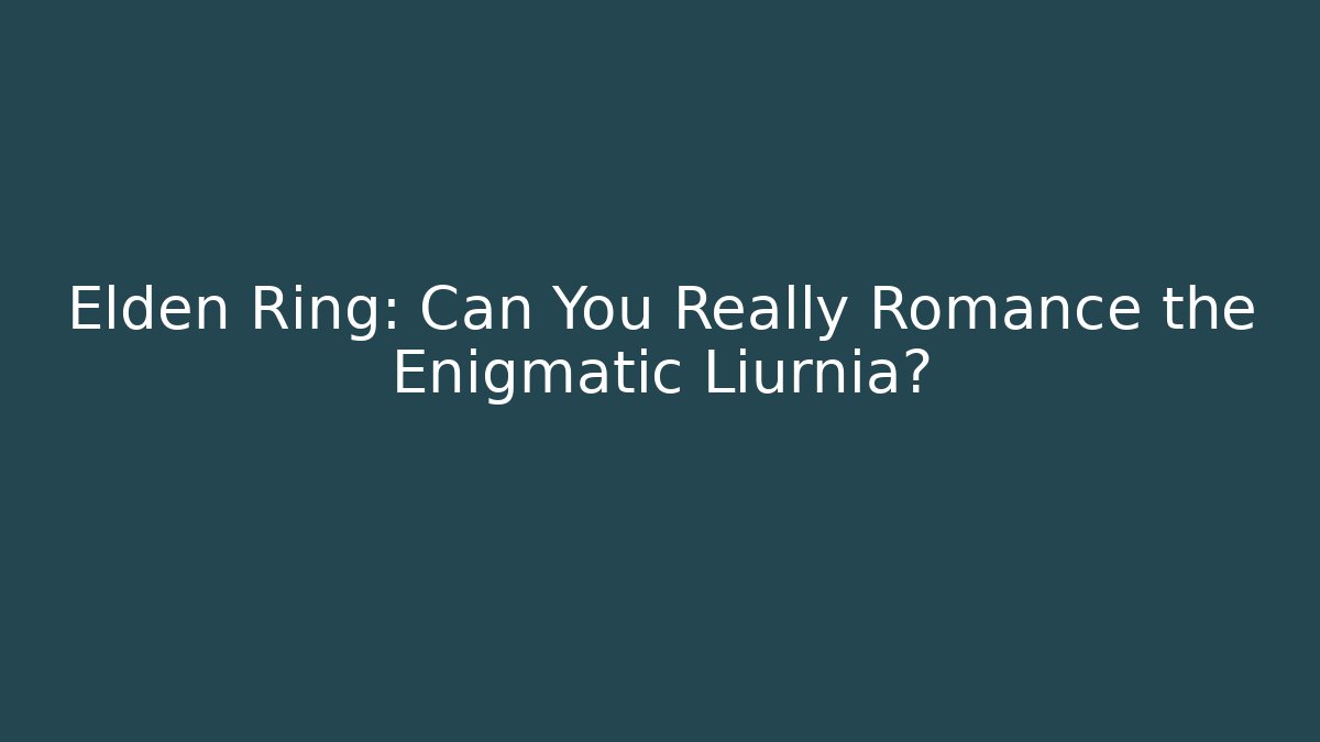 Elden Ring: Can You Really Romance the Enigmatic Liurnia?