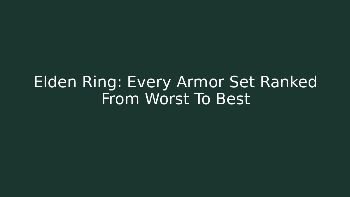Elden Ring: Every Armor Set Ranked From Worst To Best