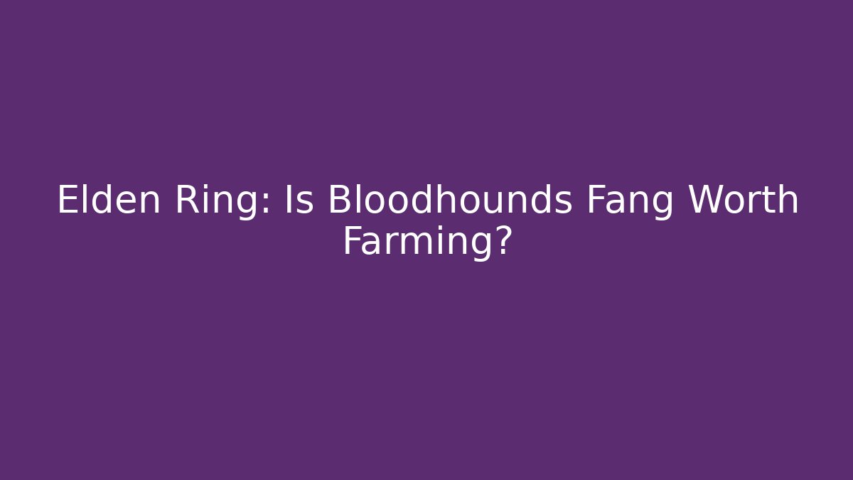 Elden Ring: Is Bloodhounds Fang Worth Farming?
