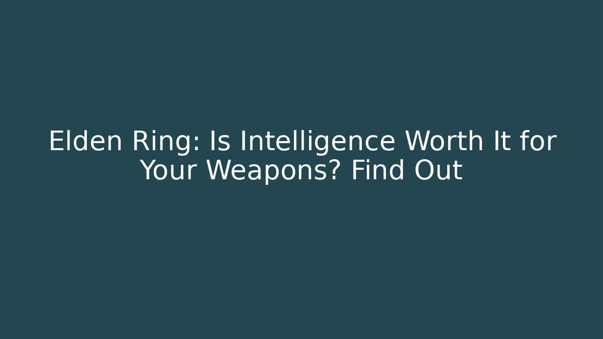Elden Ring: Is Intelligence Worth It for Your Weapons? Find Out