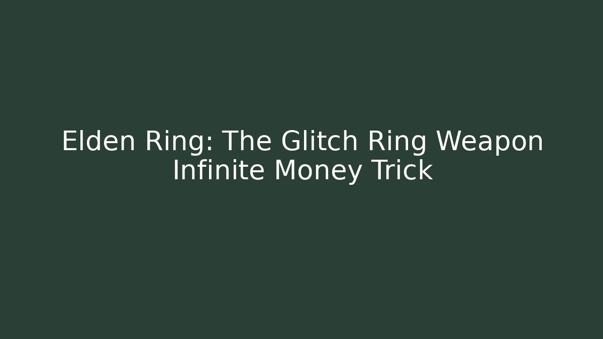 Elden Ring: The Glitch Ring Weapon Infinite Money Trick