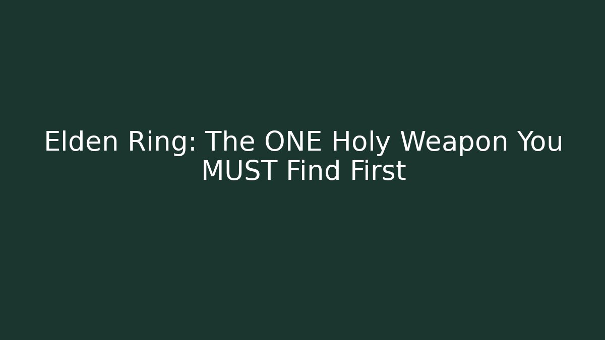 Elden Ring: The ONE Holy Weapon You MUST Find First