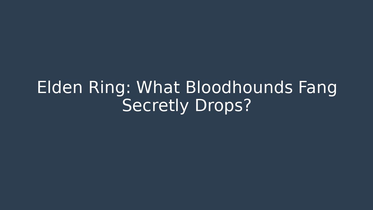 Elden Ring: What Bloodhounds Fang Secretly Drops?