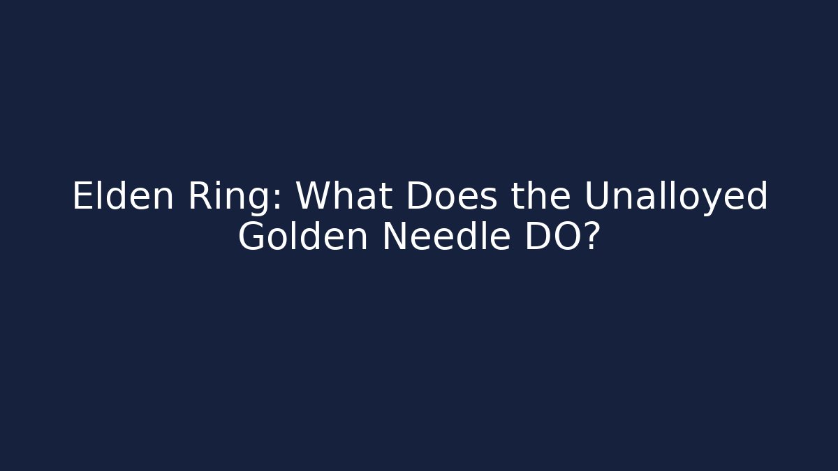 Elden Ring: What Does the Unalloyed Golden Needle DO? - Celivion