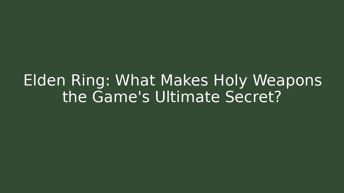 Elden Ring: What Makes Holy Weapons the Game's Ultimate Secret? - Celivion