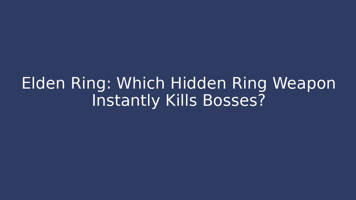 Elden Ring: Which Hidden Ring Weapon Instantly Kills Bosses? - Celivion