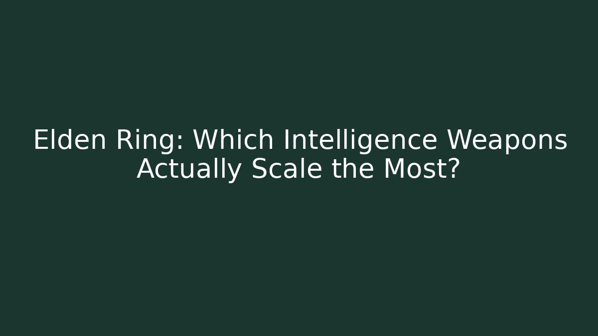Elden Ring: Which Intelligence Weapons Actually Scale the Most? - Celivion