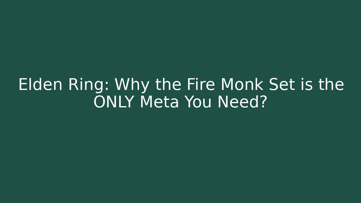 Elden Ring: Why the Fire Monk Set is the ONLY Meta You Need?