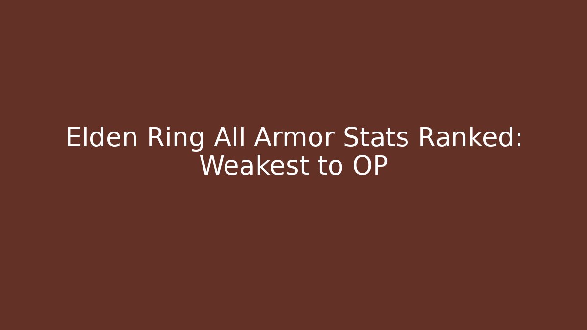 Elden Ring All Armor Stats Ranked: Weakest to OP