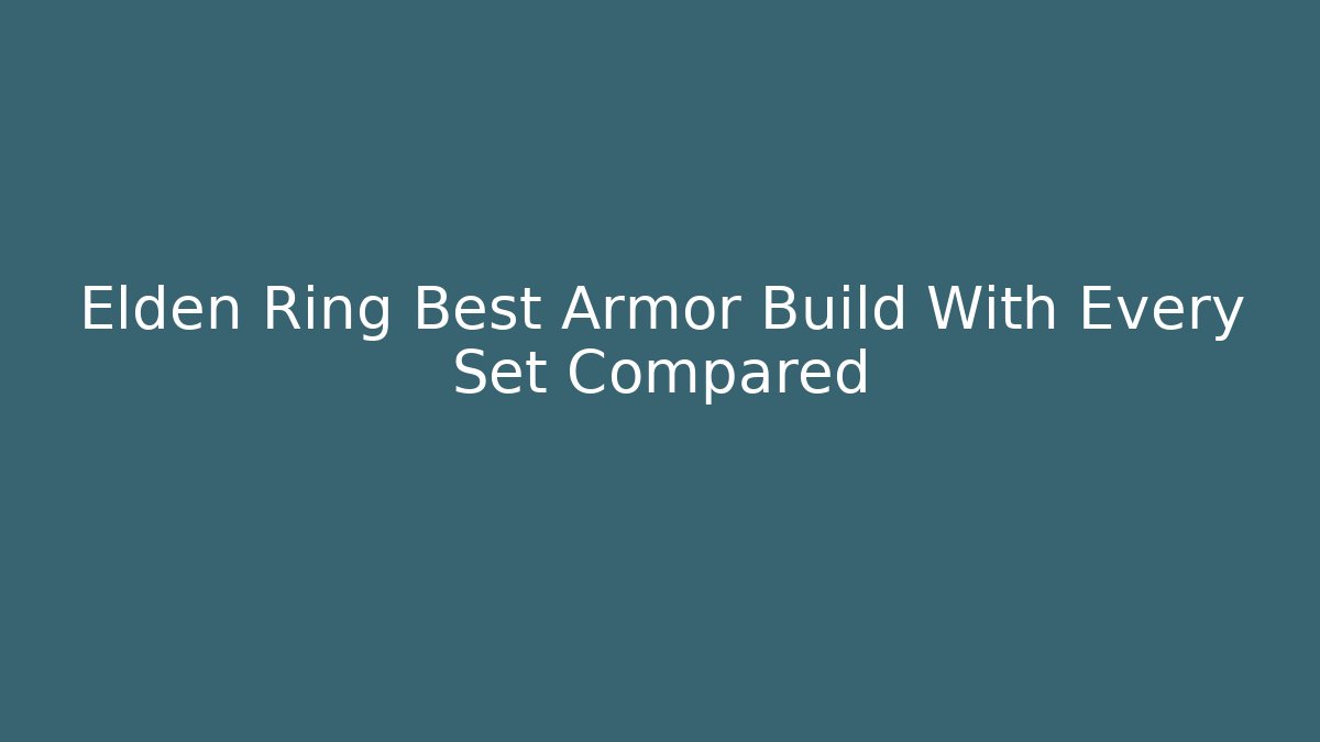 Elden Ring Best Armor Build With Every Set Compared