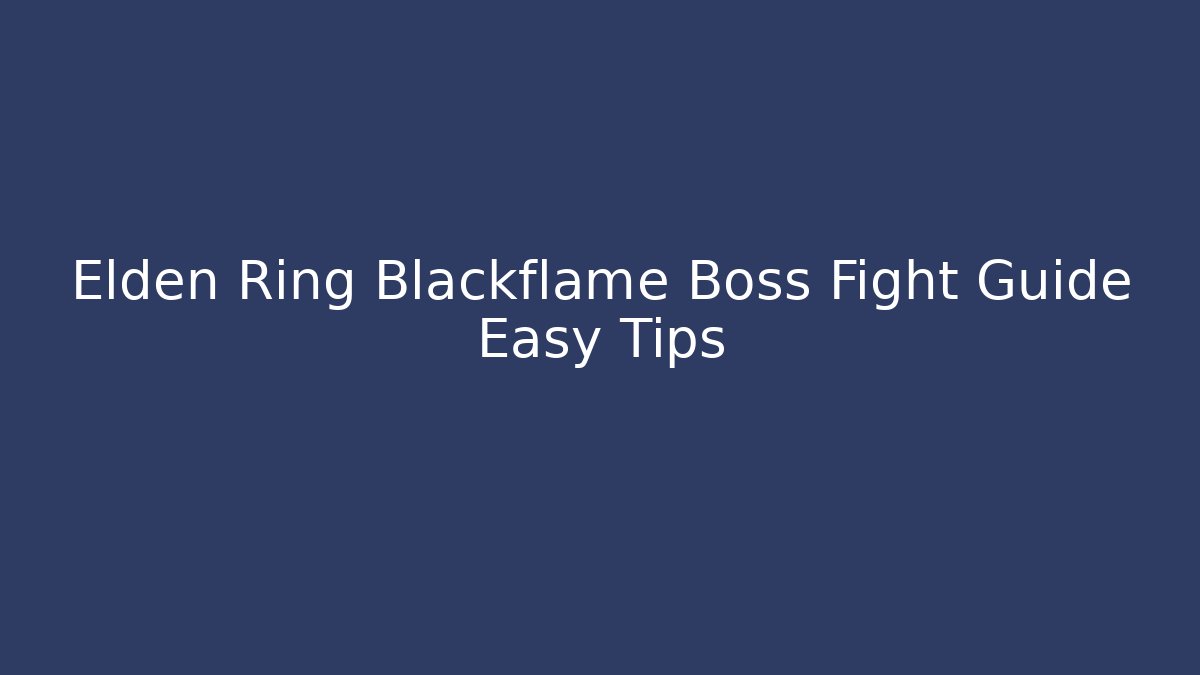 Elden Ring Blackflame Boss Fight Guide Easy Tips