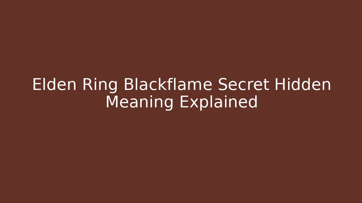 Elden Ring Blackflame Secret Hidden Meaning Explained
