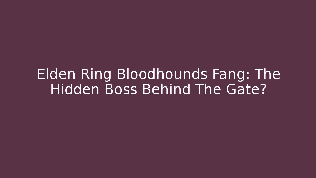 Elden Ring Bloodhounds Fang: The Hidden Boss Behind The Gate?
