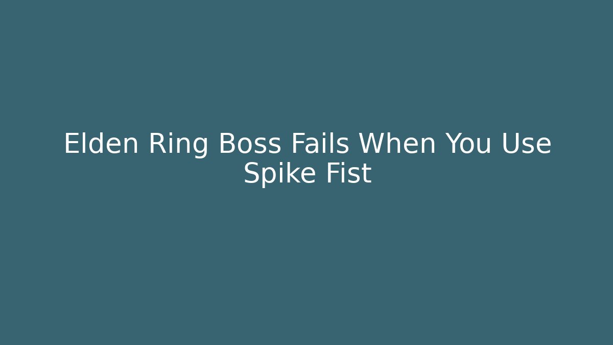 Elden Ring Boss Fails When You Use Spike Fist