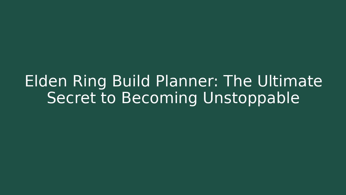 Elden Ring Build Planner: The Ultimate Secret to Becoming Unstoppable