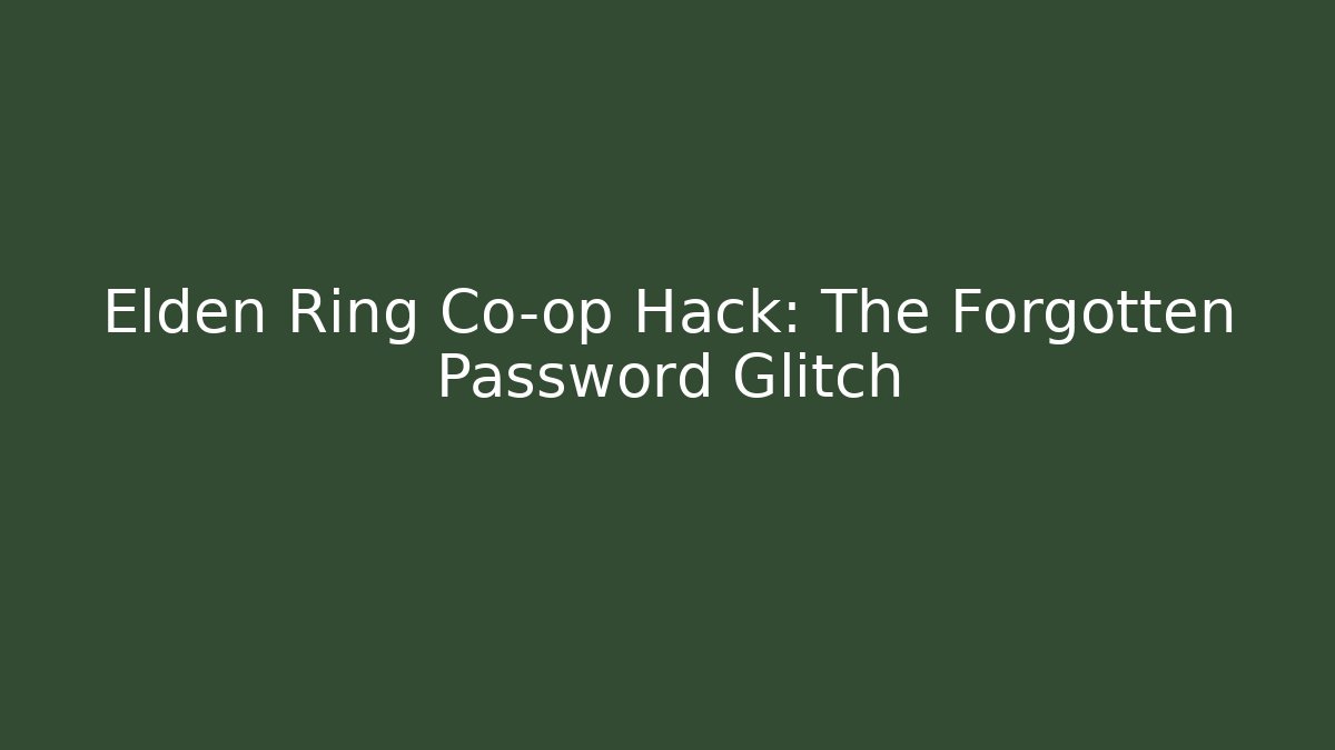 Elden Ring Co-op Hack: The Forgotten Password Glitch - Celivion