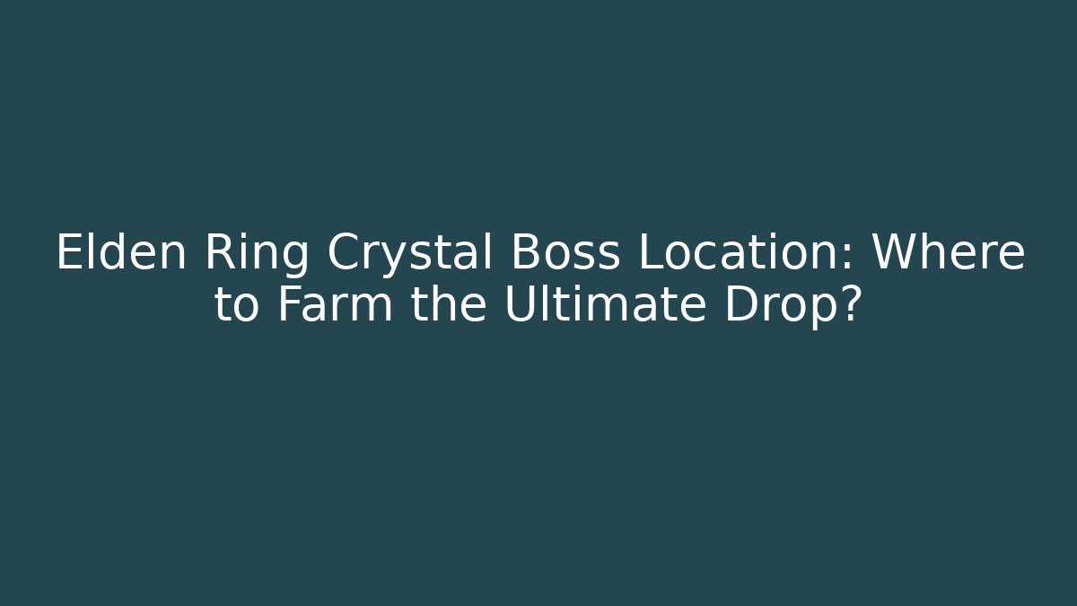 Elden Ring Crystal Boss Location: Where to Farm the Ultimate Drop?