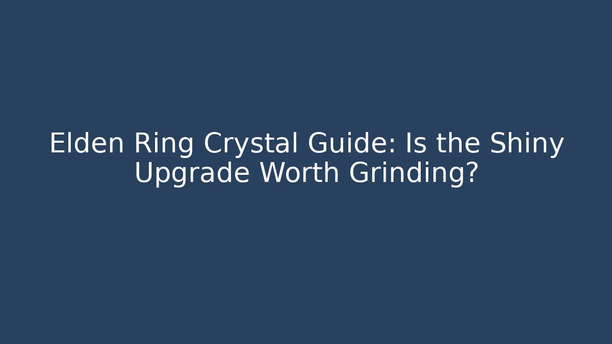 Elden Ring Crystal Guide: Is the Shiny Upgrade Worth Grinding?
