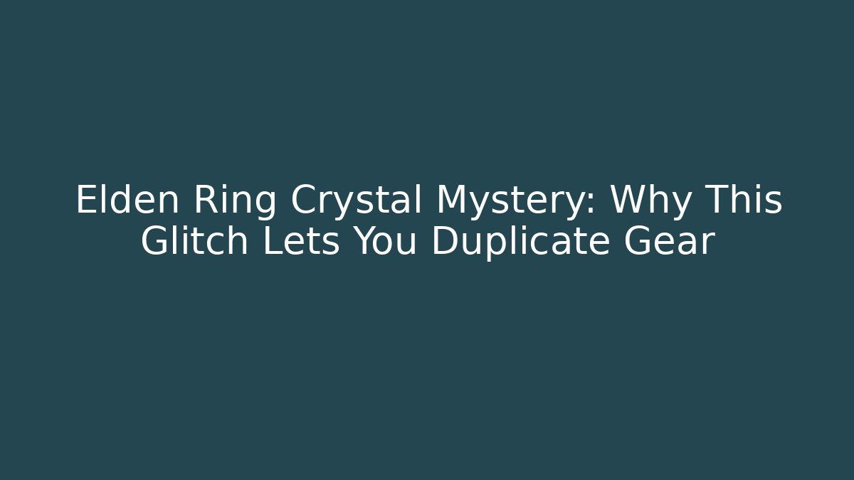 Elden Ring Crystal Mystery: Why This Glitch Lets You Duplicate Gear