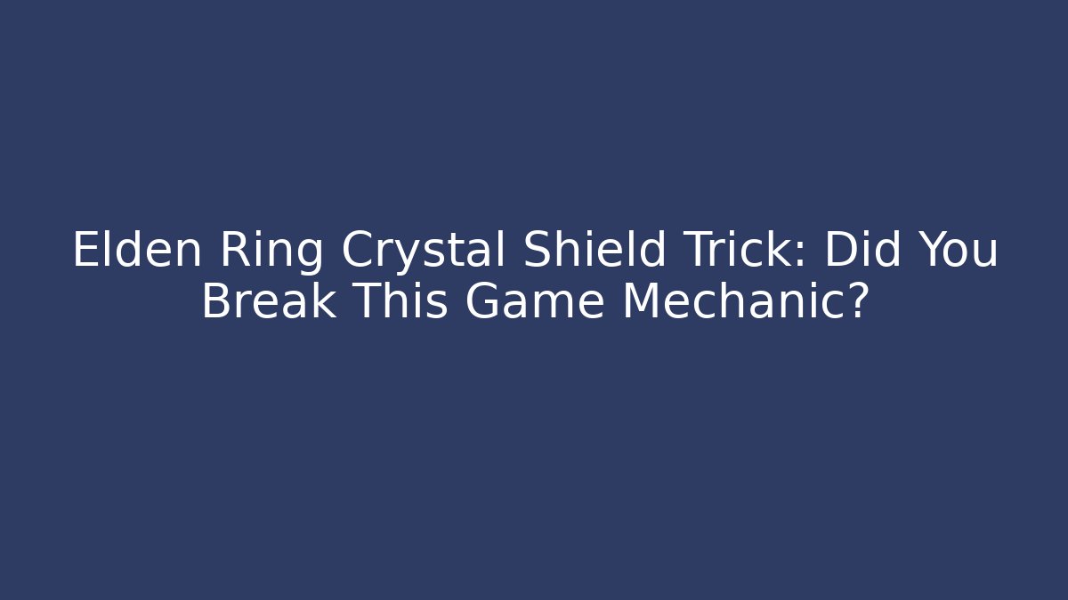 Elden Ring Crystal Shield Trick: Did You Break This Game Mechanic?