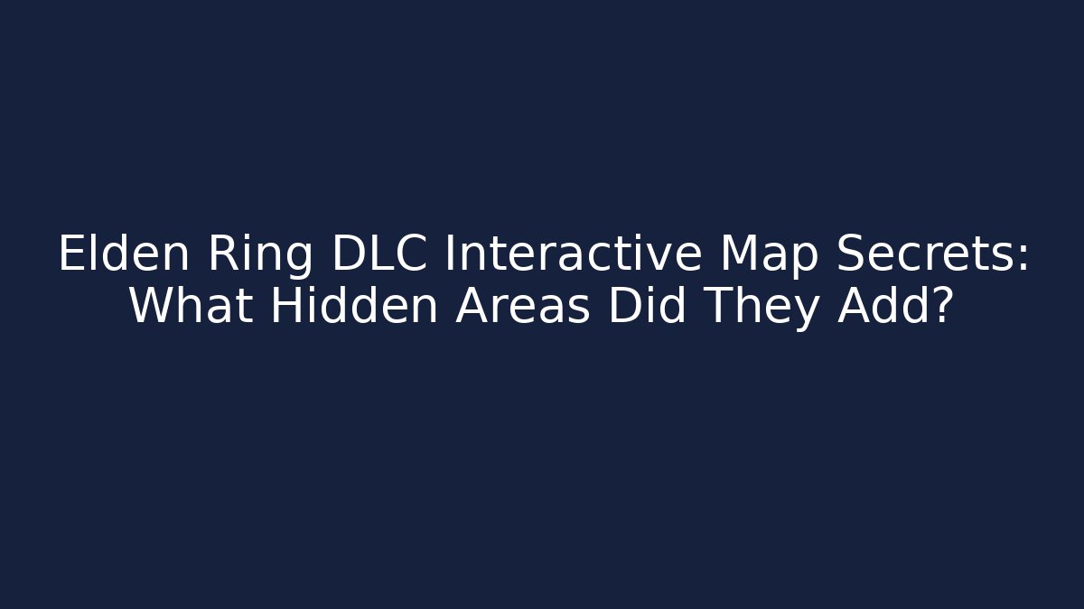 Elden Ring DLC Interactive Map Secrets: What Hidden Areas Did They Add? - Celivion