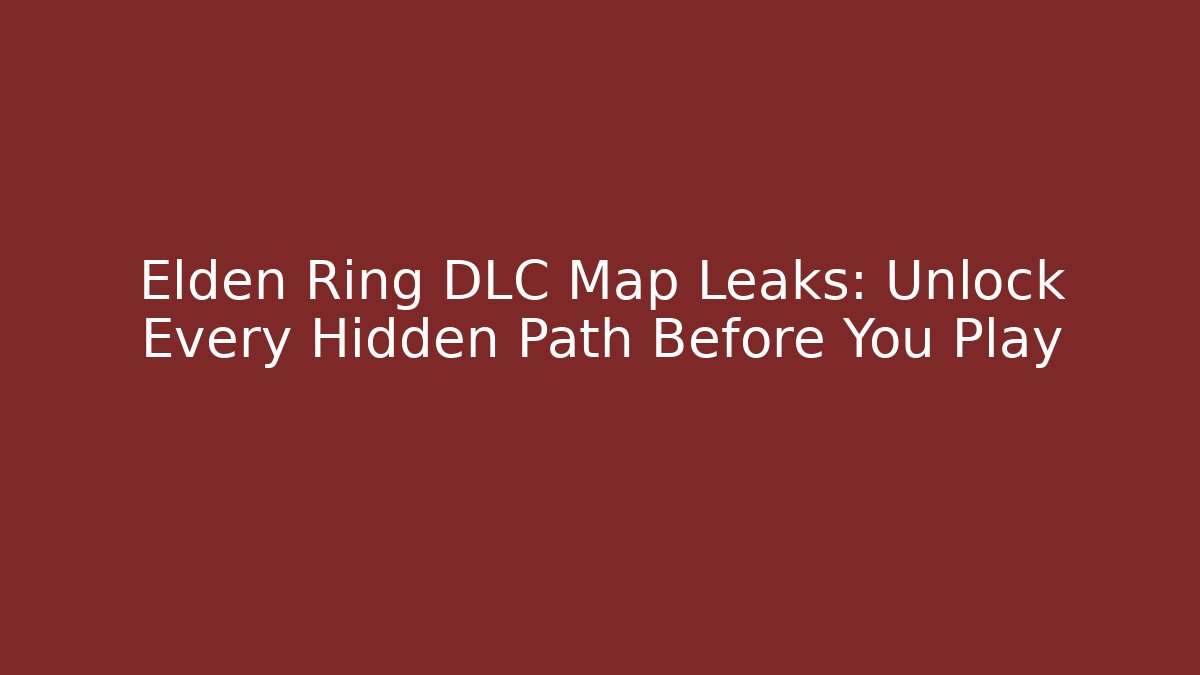Elden Ring DLC Map Leaks: Unlock Every Hidden Path Before You Play - Celivion