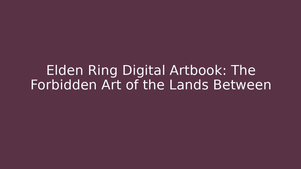 Elden Ring Digital Artbook: The Forbidden Art of the Lands Between