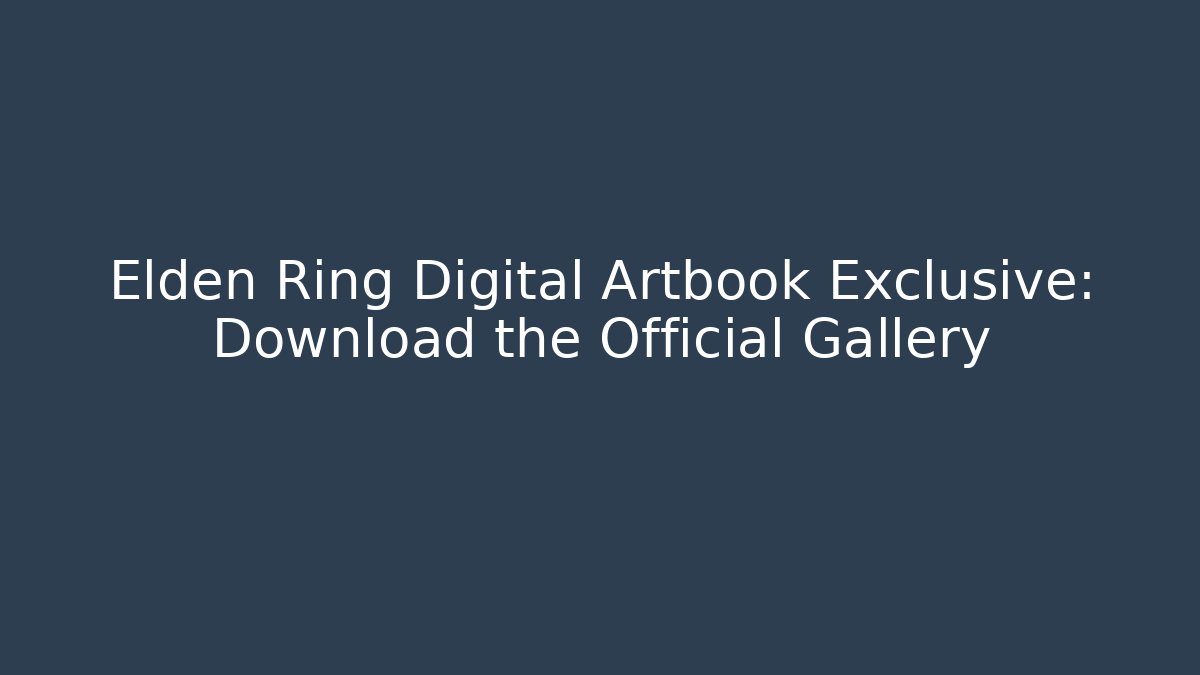 Elden Ring Digital Artbook Exclusive: Download the Official Gallery