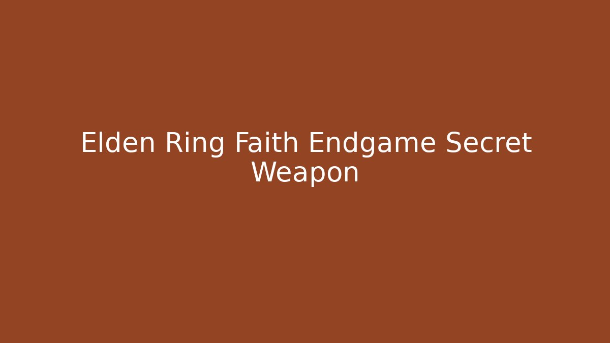 Elden Ring Faith Endgame Secret Weapon